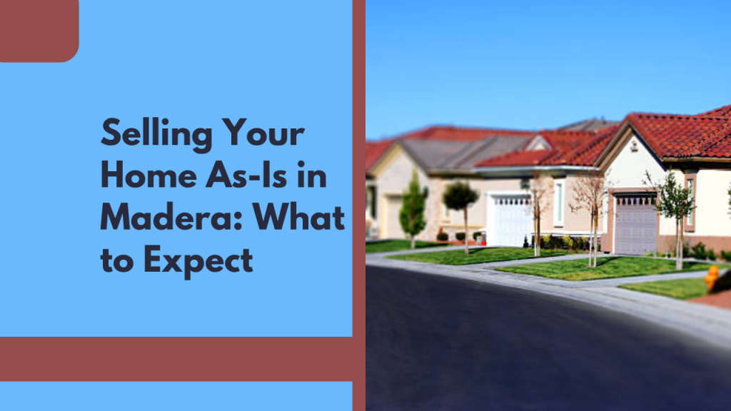 Selling Your Home As-Is in Madera: What to Expect