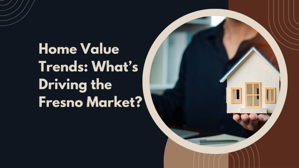 Home Value Trends: What’s Driving the Fresno Market?