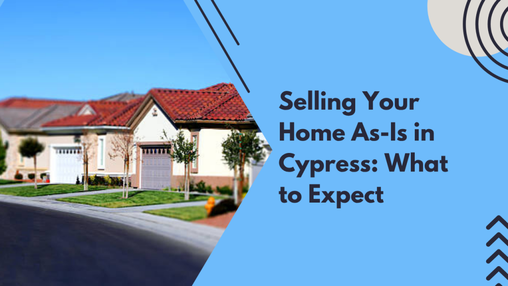 Selling Your Home As-Is in Cypress: What to Expect