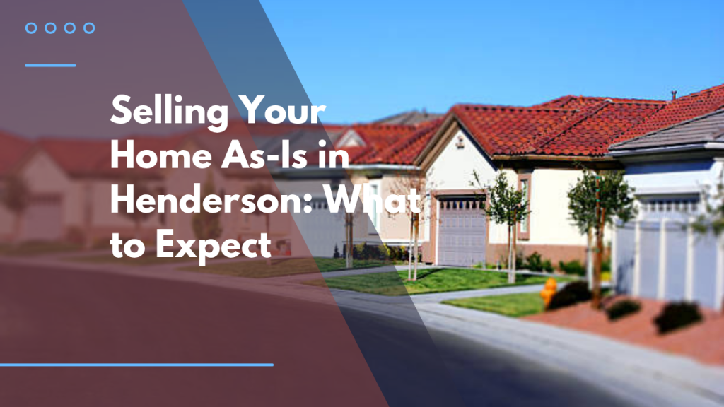 Selling Your Home As-Is in Henderson: What to Expect