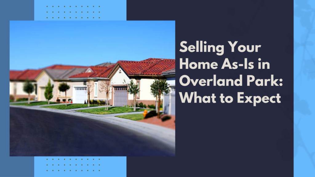 Selling Your Home As-Is in Overland Park: What to Expect