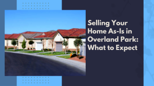 Selling Your Home As-Is in Overland Park: What to Expect