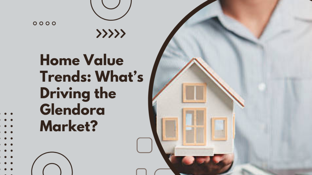 Home Value Trends: What’s Driving the Glendora Market?