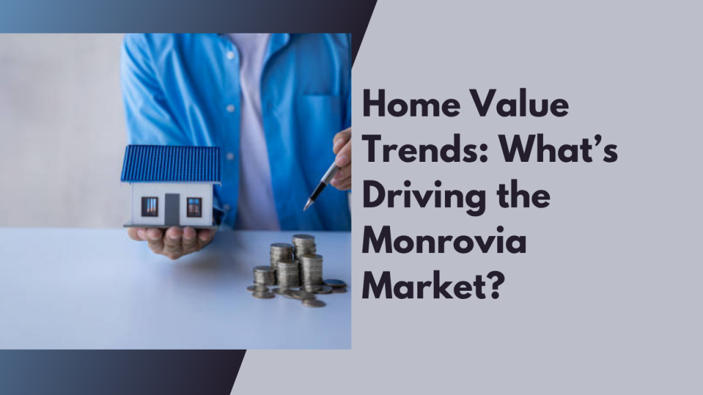 Home Value Trends: What’s Driving the Monrovia Market?