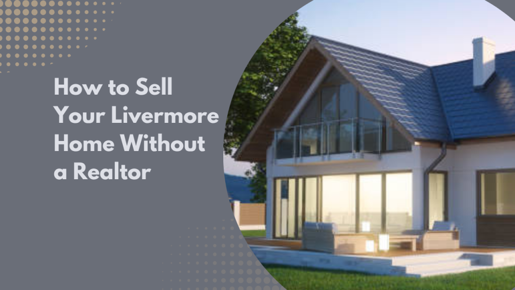 How to Sell Your Livermore Home Without a Realtor