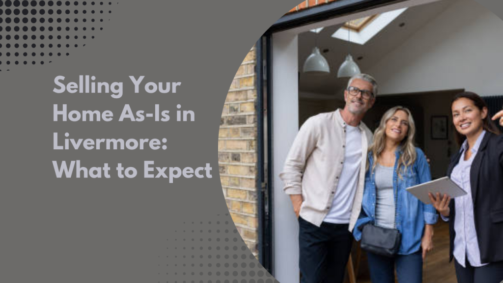 Selling Your Home As-Is in Livermore: What to Expect