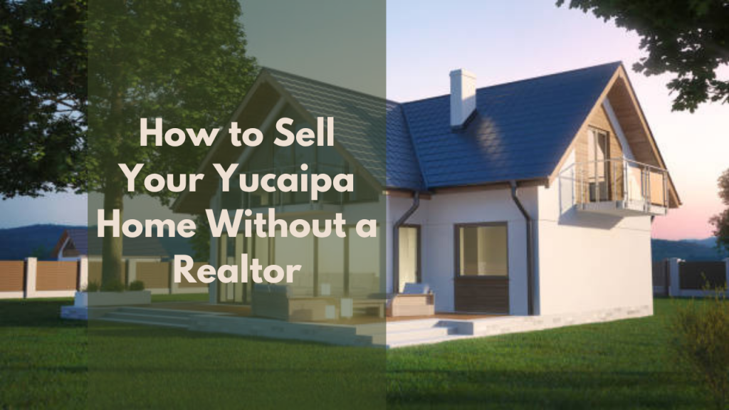 How to Sell Your Yucaipa Home Without a Realtor