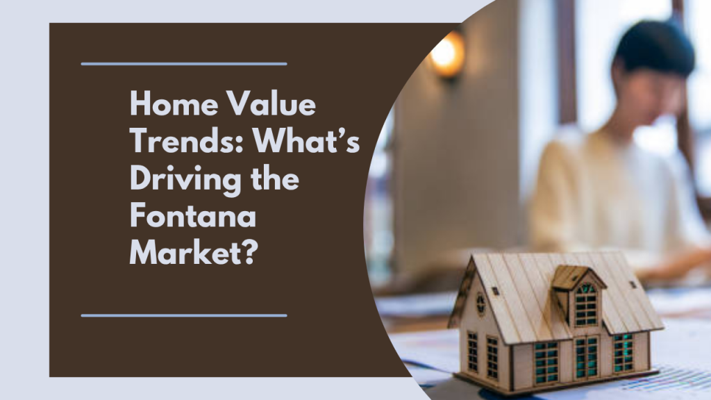 Home Value Trends: What’s Driving the Fontana Market?