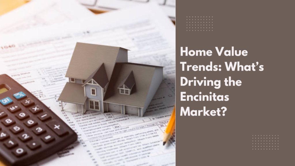 Home Value Trends: What’s Driving the Encinitas Market?