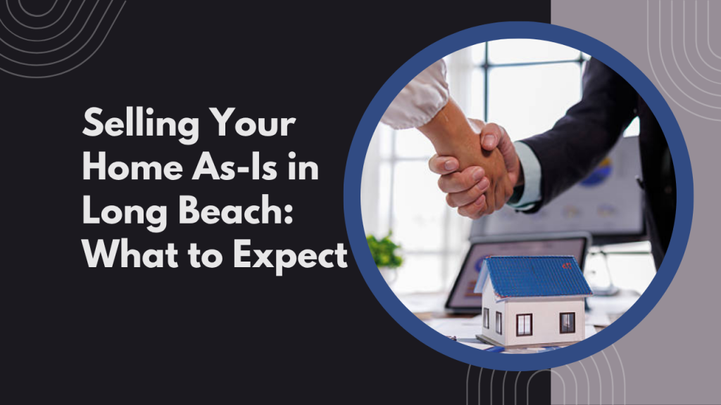 Selling Your Home As-Is in Long Beach: What to Expect
