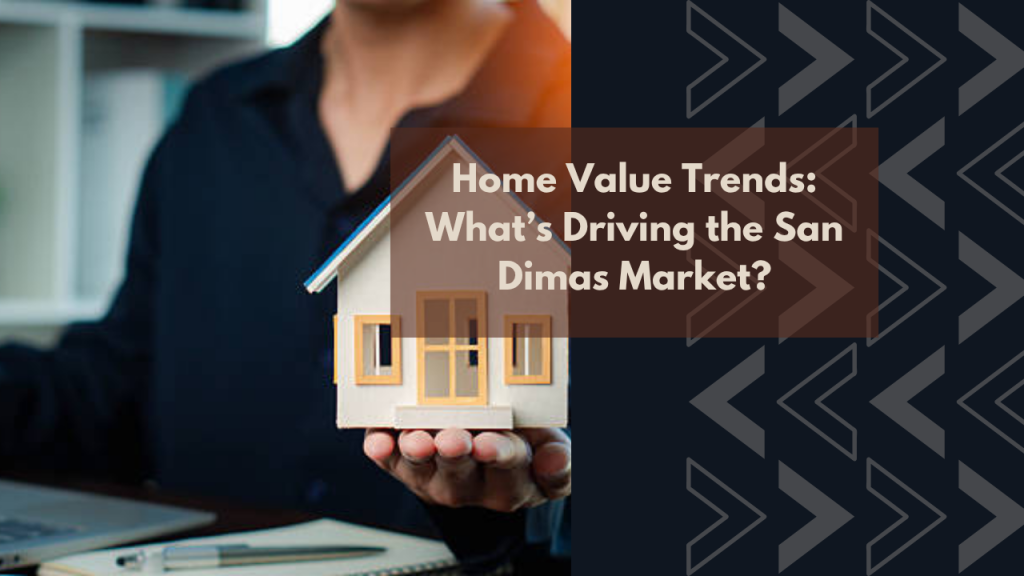 Home Value Trends: What’s Driving the San Dimas Market?
