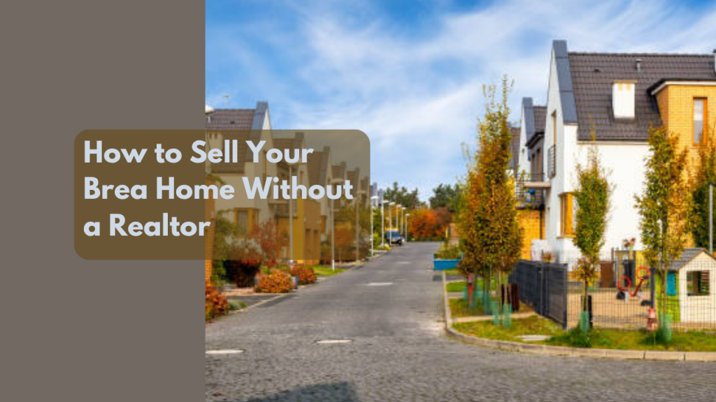 How to Sell Your Brea Home Without a Realtor