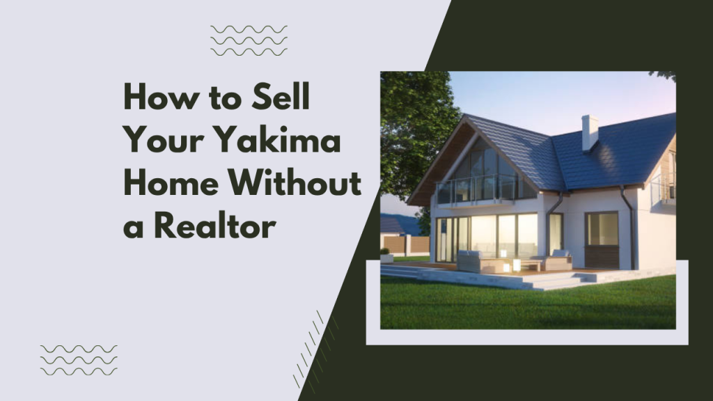 How to Sell Your Yakima Home Without a Realtor