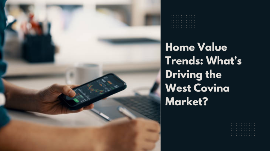 Home Value Trends: What’s Driving the West Covina Market?