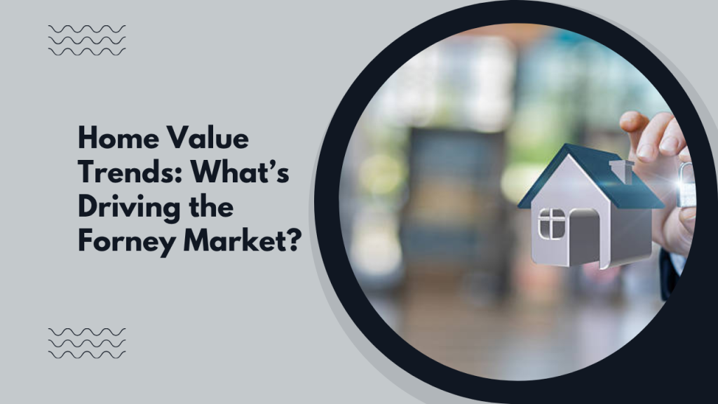 Home Value Trends: What’s Driving the Forney Market?
