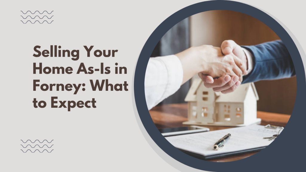 Selling Your Home As-Is in Forney: What to Expect