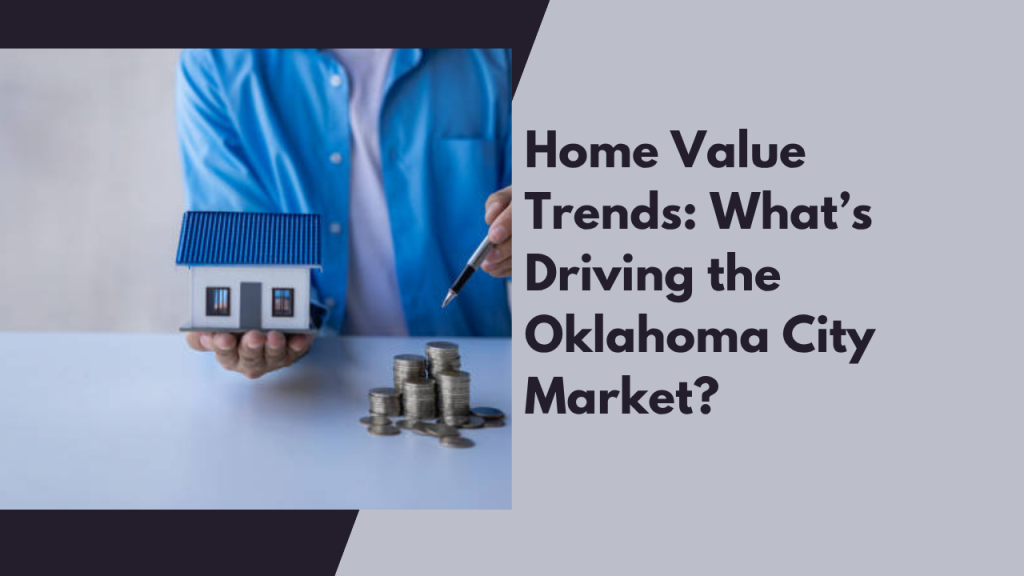 Home Value Trends: What’s Driving the Oklahoma City Market?
