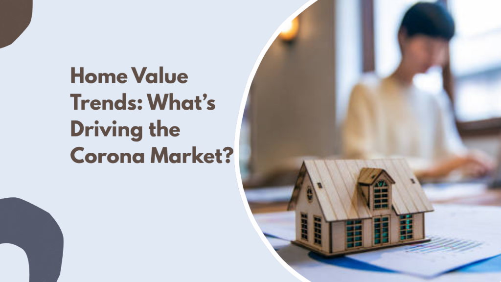 Home Value Trends: What’s Driving the Corona Market?