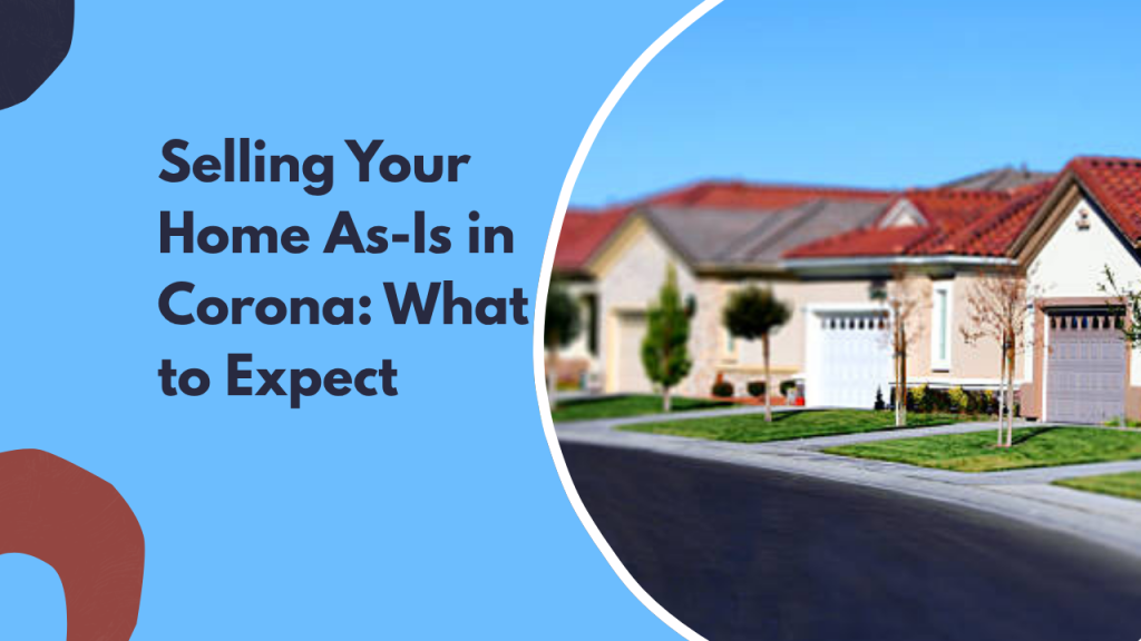 Selling Your Home As-Is in Corona: What to Expect