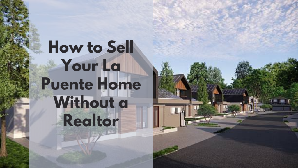 How to Sell Your La Puente Home Without a Realtor