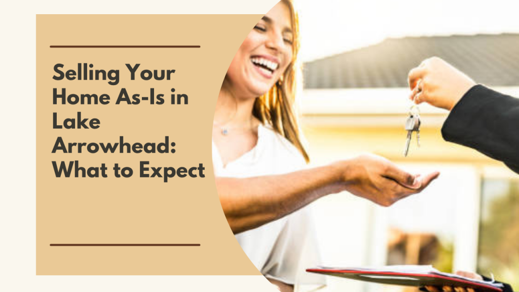 Selling Your Home As-Is in Lake Arrowhead: What to Expect
