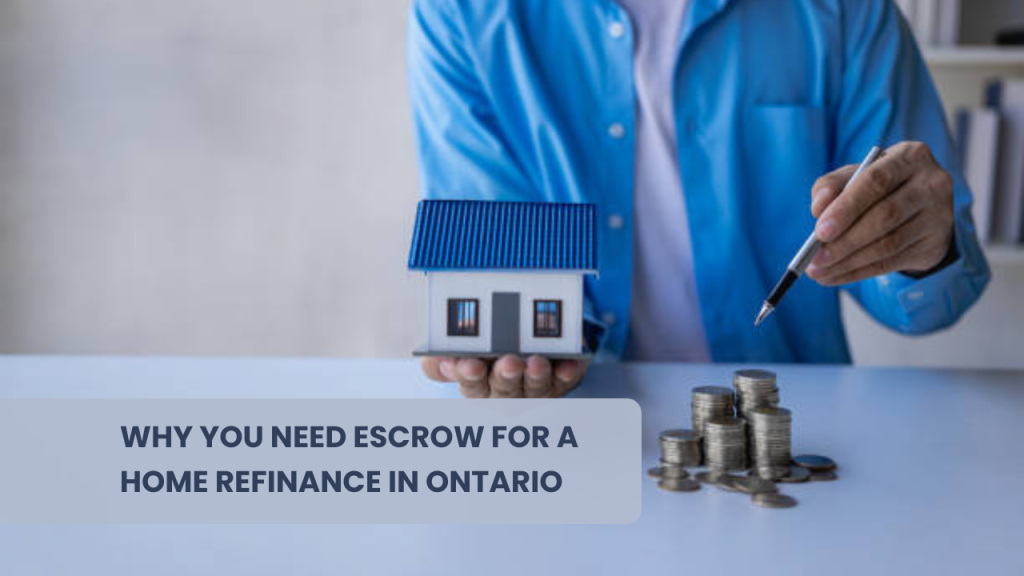 Why You Need Escrow for a Home Refinance in Ontario