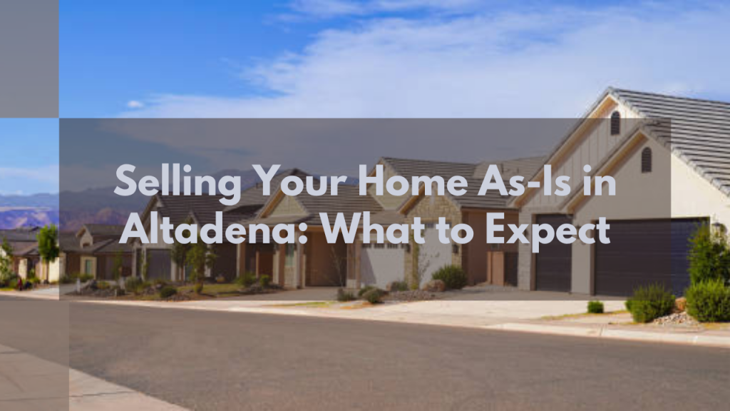 Selling Your Home As-Is in Altadena: What to Expect