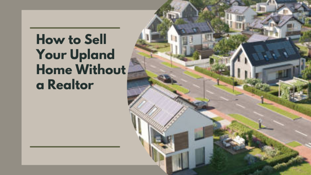 How to Sell Your Upland Home Without a Realtor