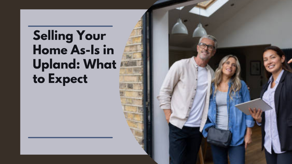 Selling Your Home As-Is in Upland: What to Expect