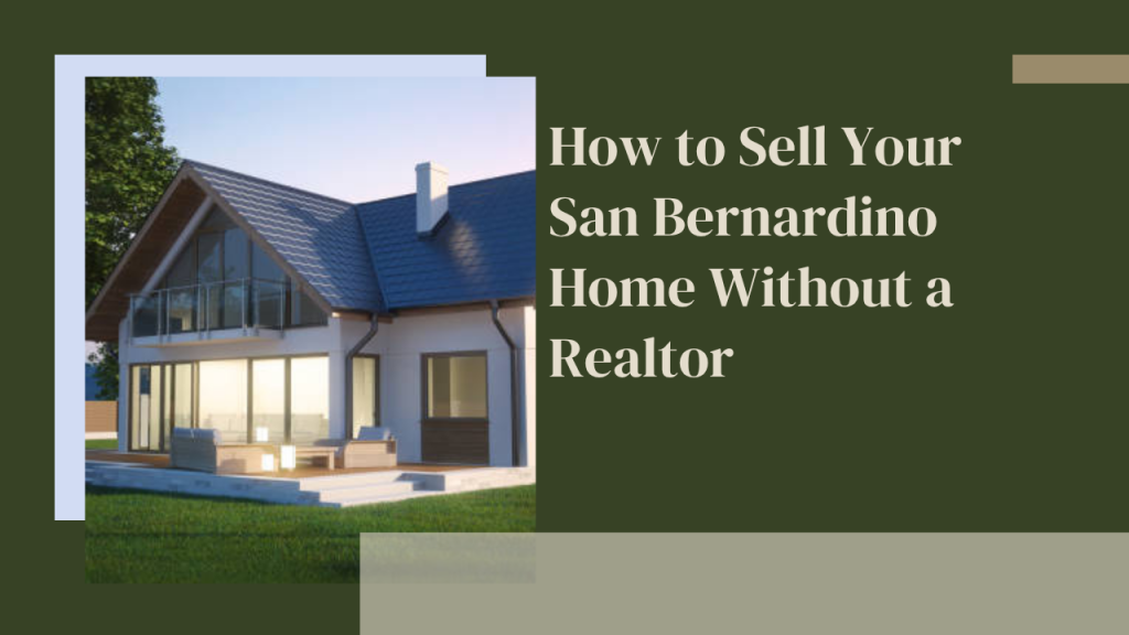 How to Sell Your San Bernardino Home Without a Realtor