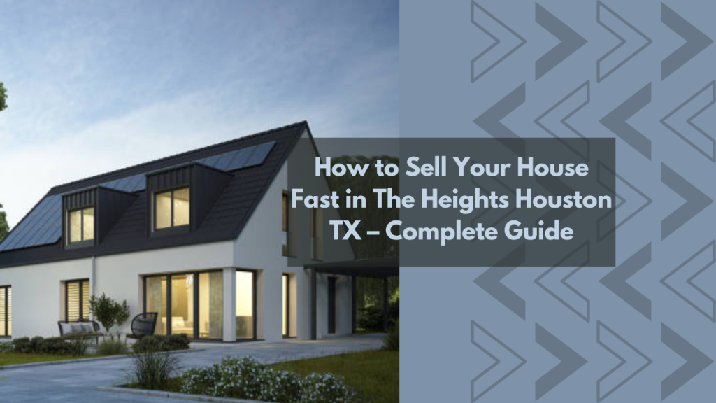 How to Sell Your House Fast in The Heights Houston TX – Complete Guide