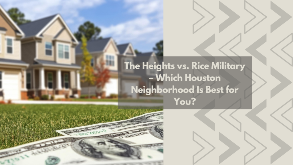 The Heights vs. Rice Military – Which Houston Neighborhood Is Best for You?