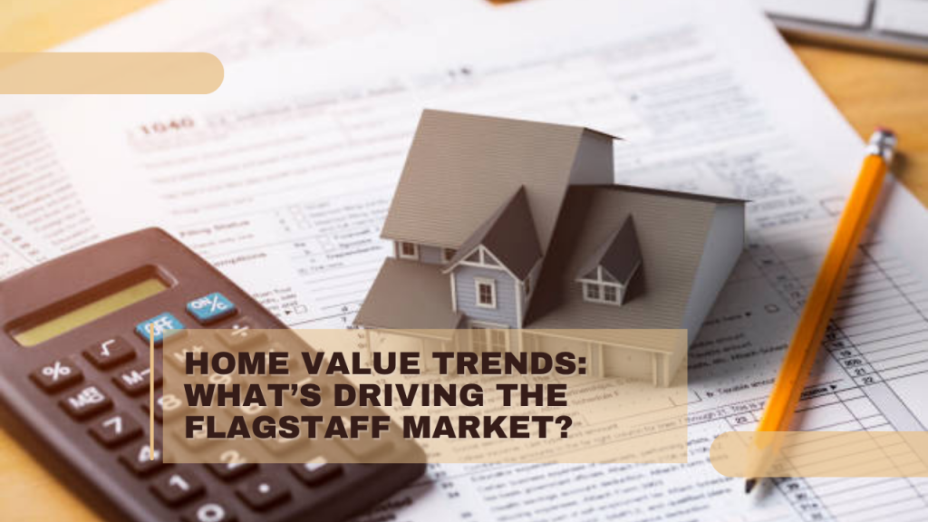 Home Value Trends: What’s Driving the Flagstaff Market?