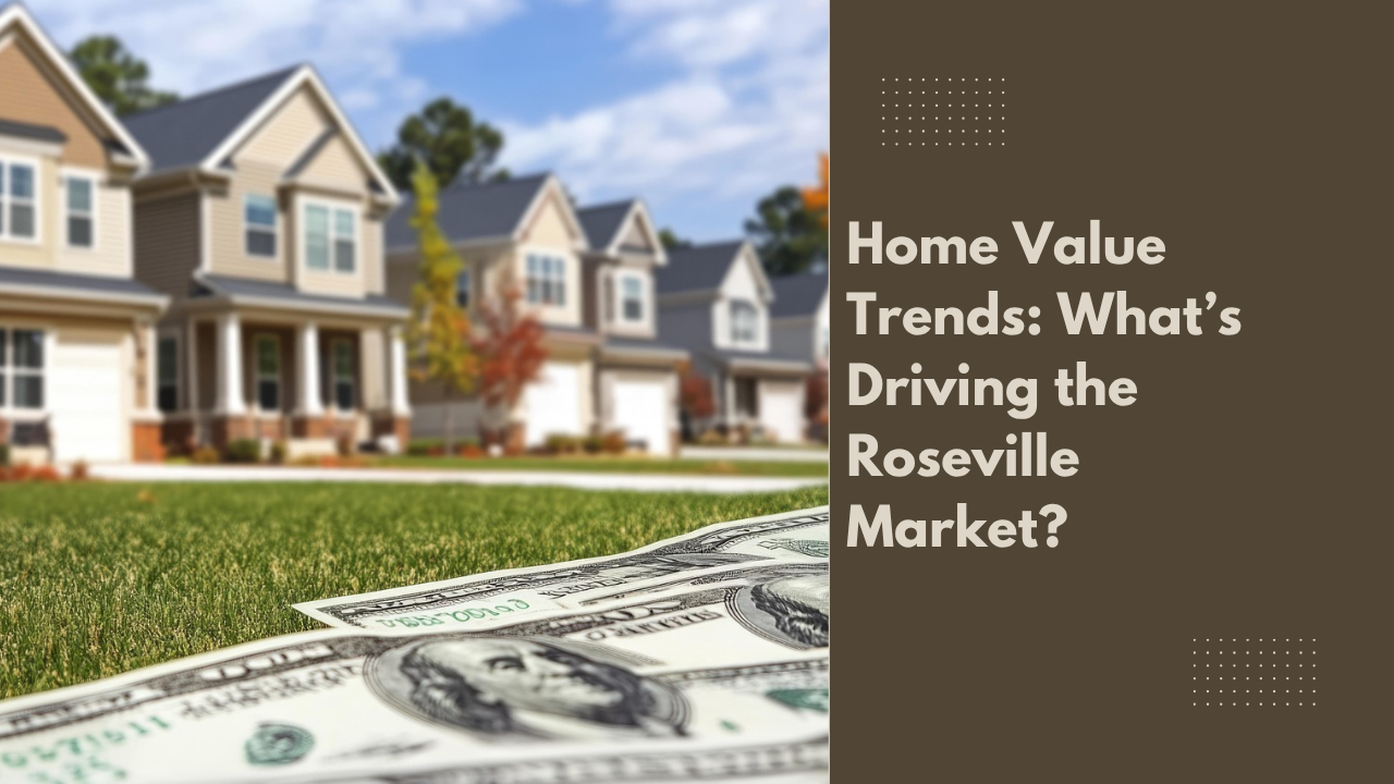 Home Value Trends: What’s Driving the Roseville Market?