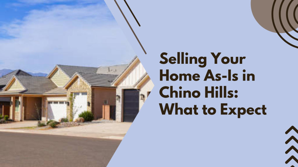 Selling Your Home As-Is in Chino Hills: What to Expect