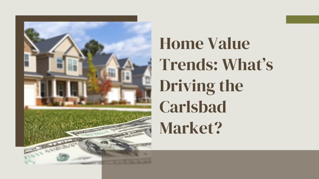 Home Value Trends: What’s Driving the Carlsbad Market?