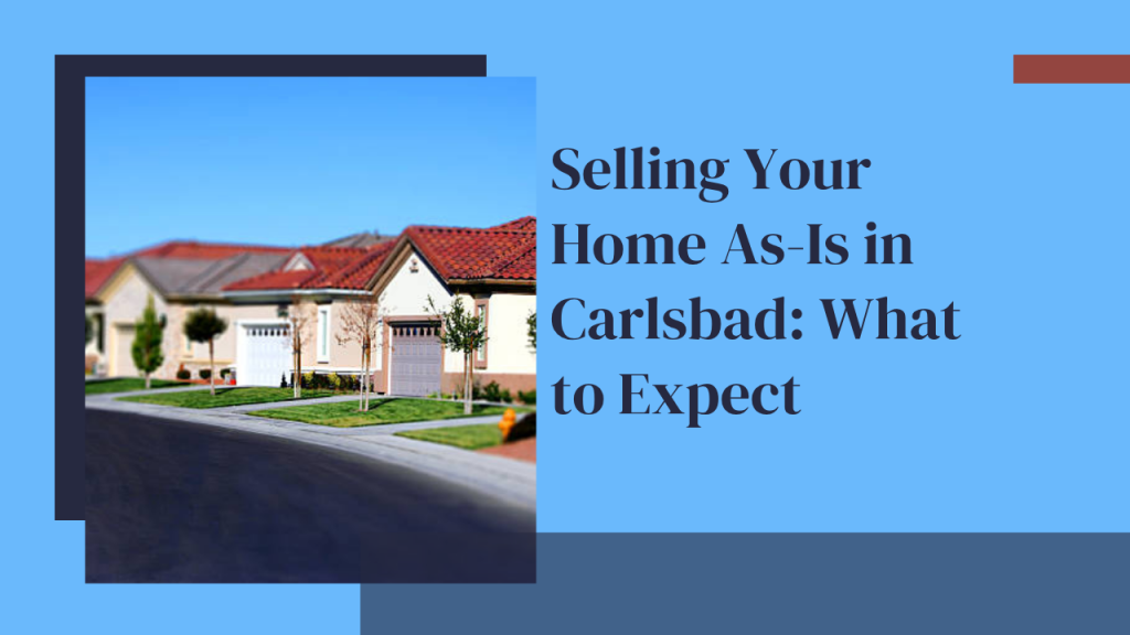 Selling Your Home As-Is in Carlsbad: What to Expect
