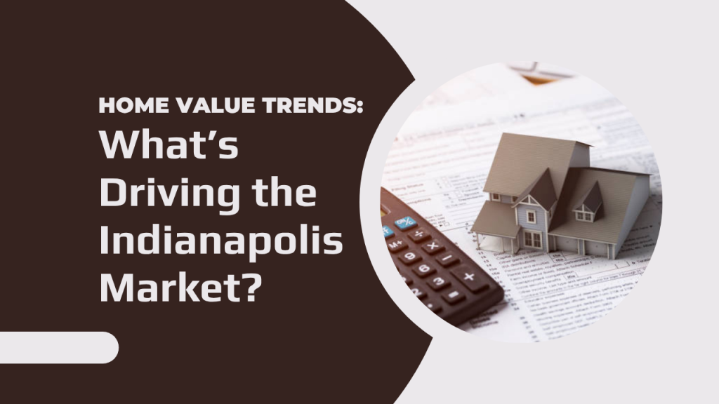 Home Value Trends: What’s Driving the Indianapolis Market?