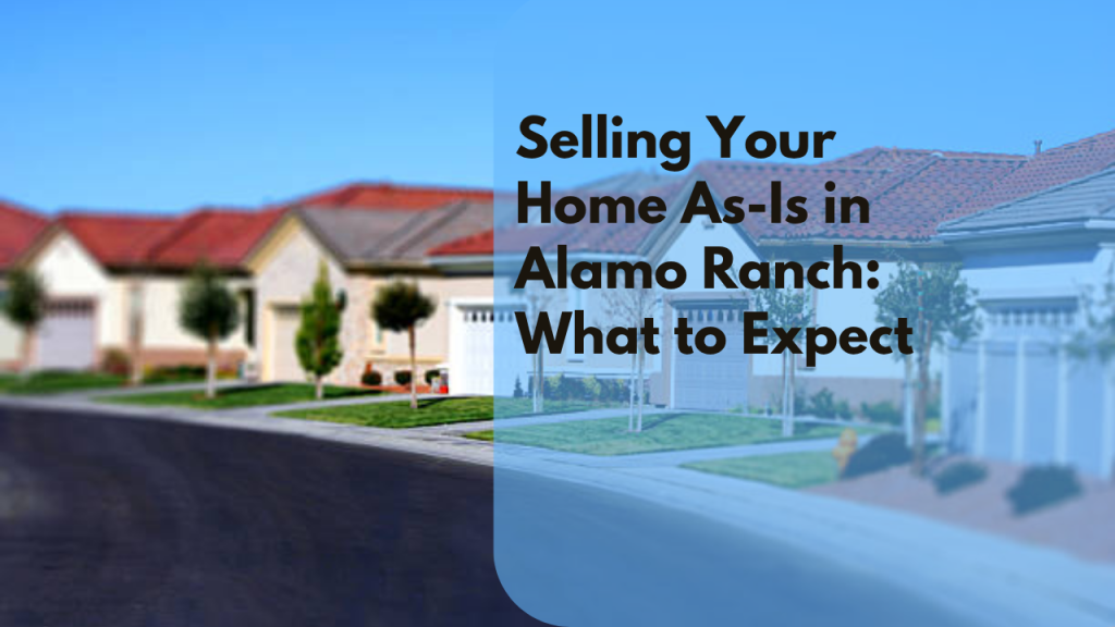 Selling Your Home As-Is in Alamo Ranch: What to Expect