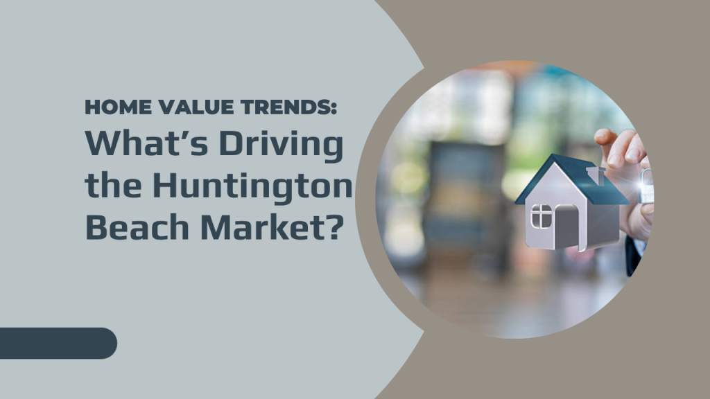Home Value Trends: What’s Driving the Huntington Beach Market?