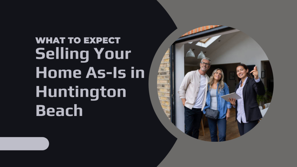 Selling Your Home As-Is in Huntington Beach: What to Expect