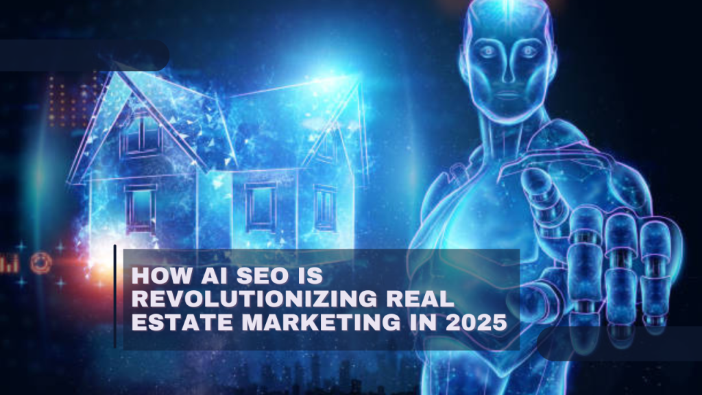 How AI SEO Is Revolutionizing Real Estate Marketing in 2025