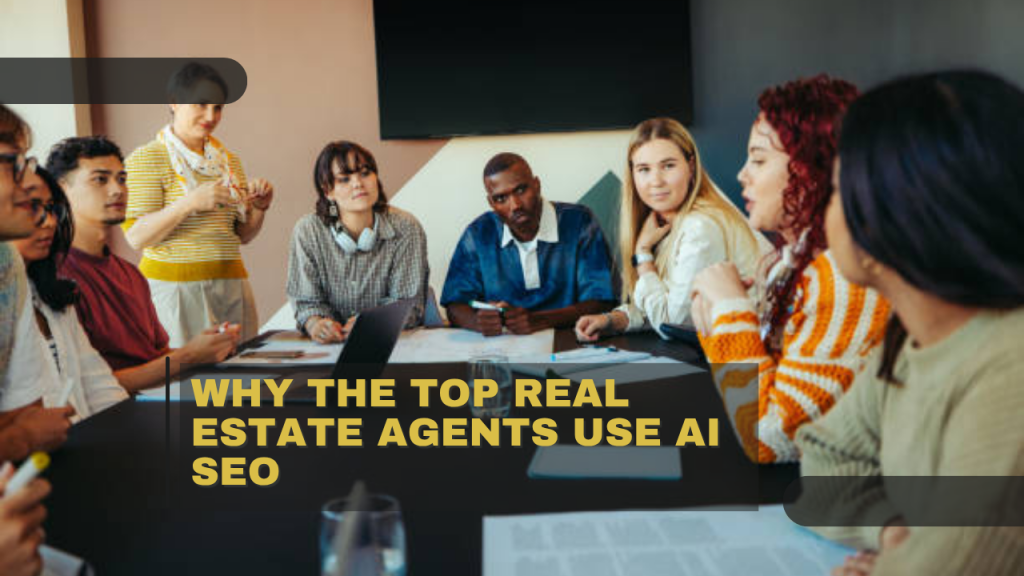 Why the Top Real Estate Agents Use AI SEO