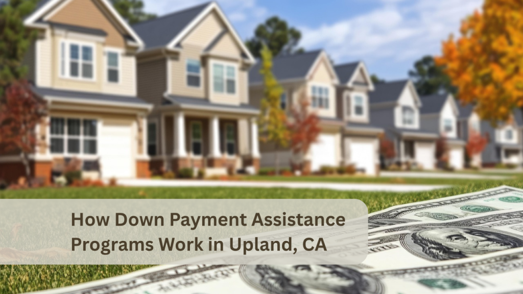 How Down Payment Assistance Programs Work in Upland, CA