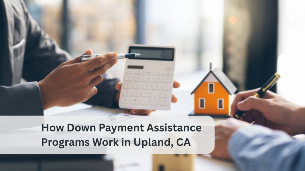 How Down Payment Assistance Programs Work in Upland, CA