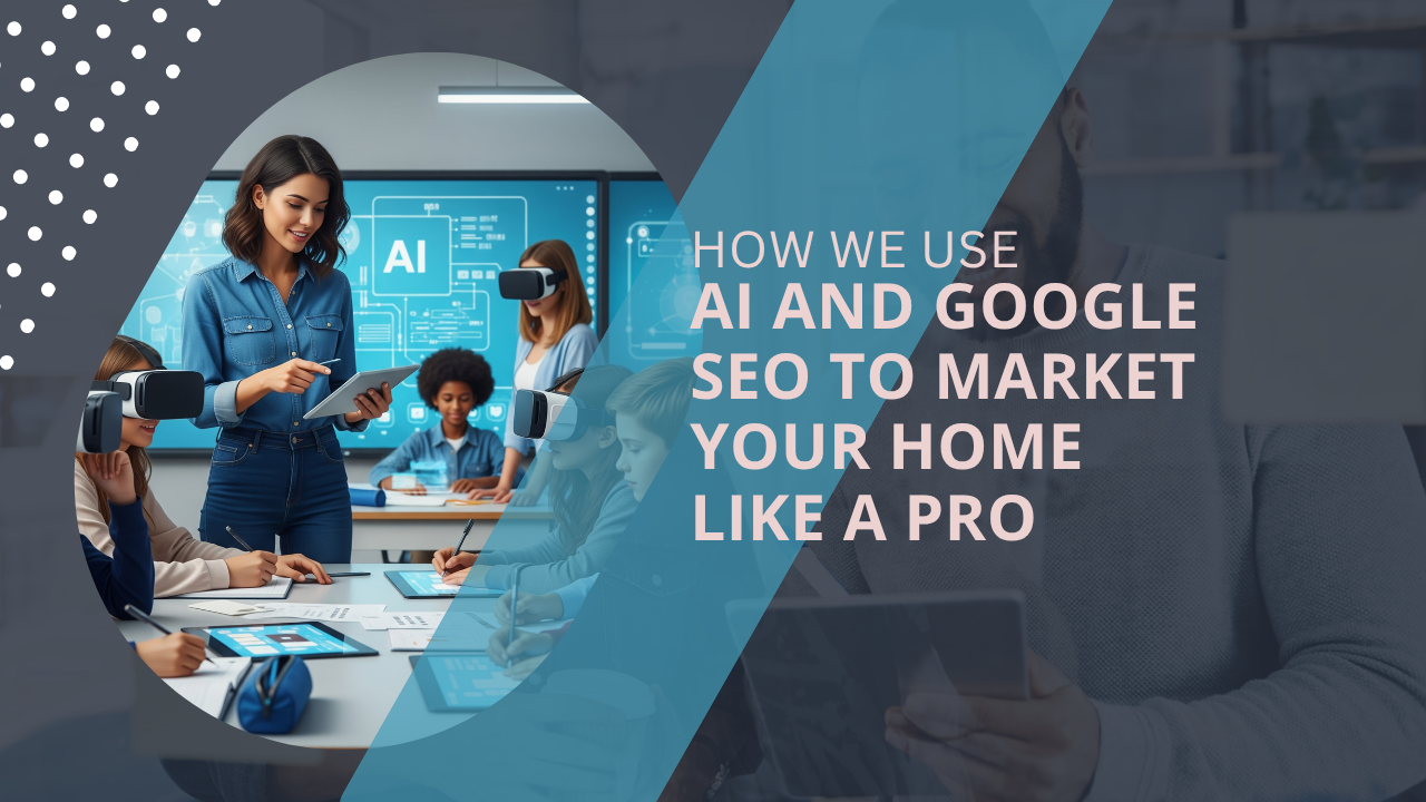 How We Use AI and Google SEO to Market Your Home Like a Pro