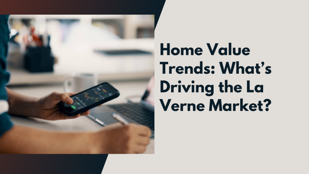 Home Value Trends: What’s Driving the La Verne Market?