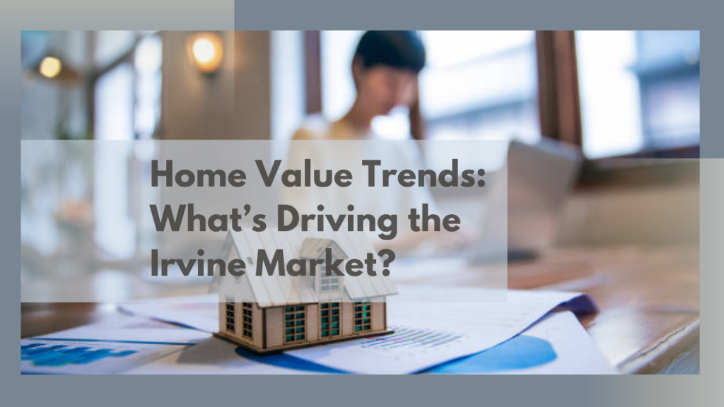 Home Value Trends: What’s Driving the Irvine Market?
