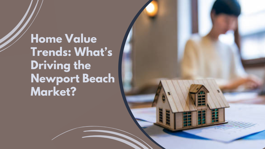 Home Value Trends: What’s Driving the Newport Beach Market?