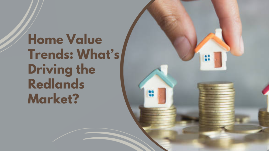 Home Value Trends: What’s Driving the Redlands Market?